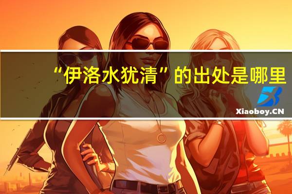 “伊洛水犹清”的出处是哪里