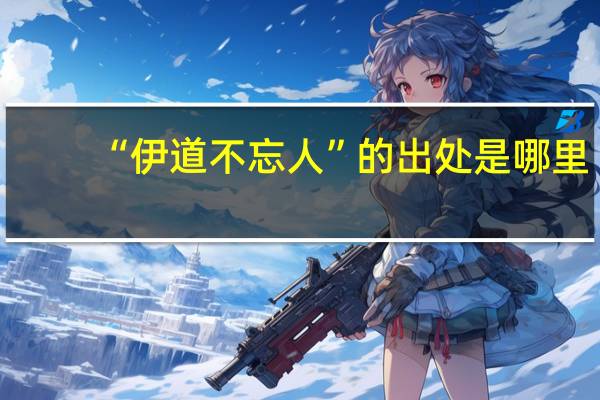 “伊道不忘人”的出处是哪里