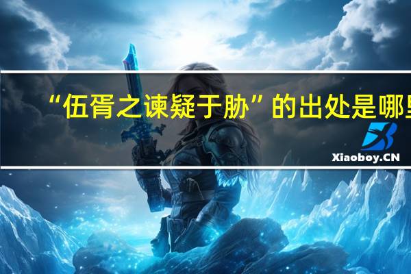 “伍胥之谏疑于胁”的出处是哪里