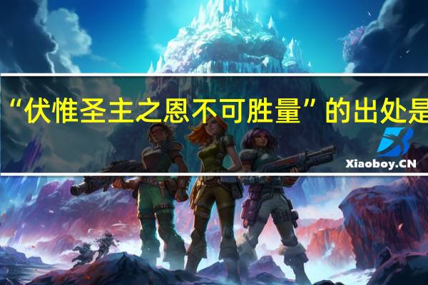 “伏惟圣主之恩不可胜量”的出处是哪里