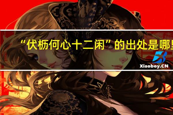 “伏枥何心十二闲”的出处是哪里