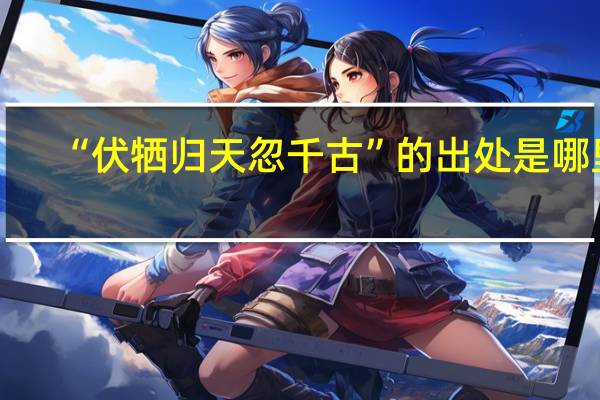 “伏牺归天忽千古”的出处是哪里