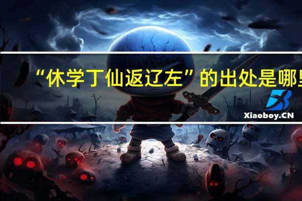 “休学丁仙返辽左”的出处是哪里