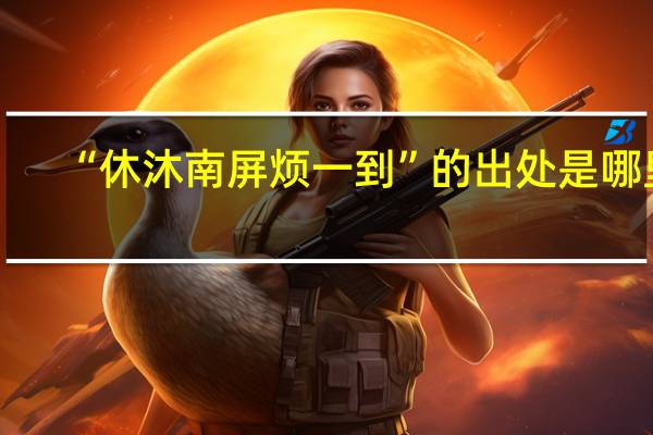 “休沐南屏烦一到”的出处是哪里