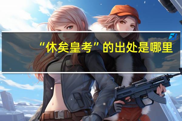 “休矣皇考”的出处是哪里