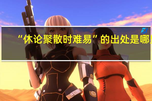 “休论聚散时难易”的出处是哪里