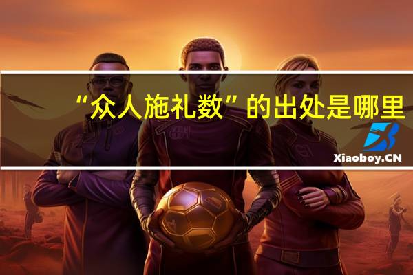 “众人施礼数”的出处是哪里