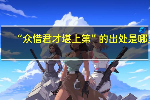 “众惜君才堪上第”的出处是哪里