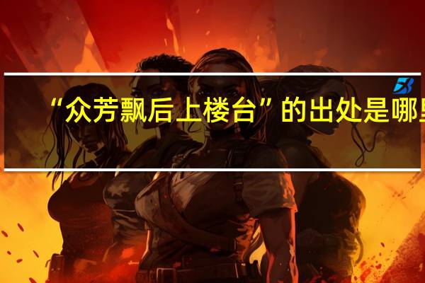 “众芳飘后上楼台”的出处是哪里