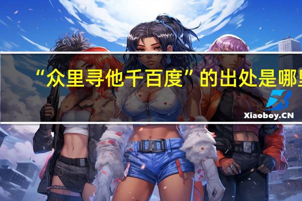 “众里寻他千百度”的出处是哪里