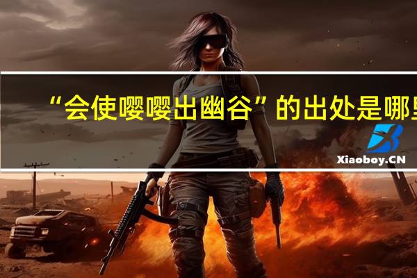 “会使嘤嘤出幽谷”的出处是哪里