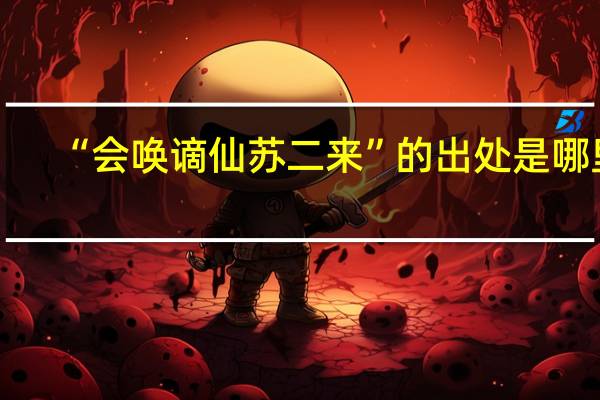 “会唤谪仙苏二来”的出处是哪里