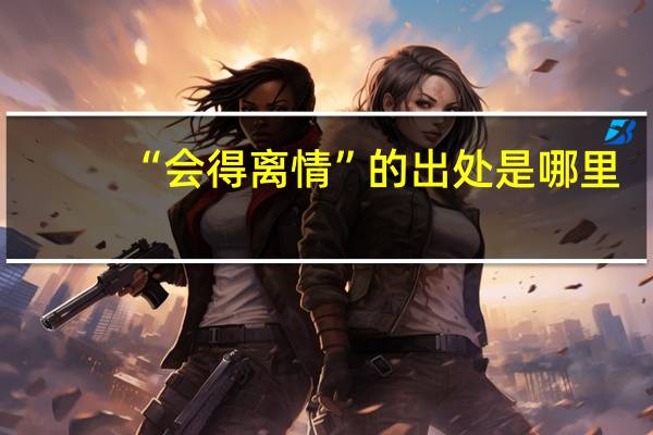 “会得离情”的出处是哪里