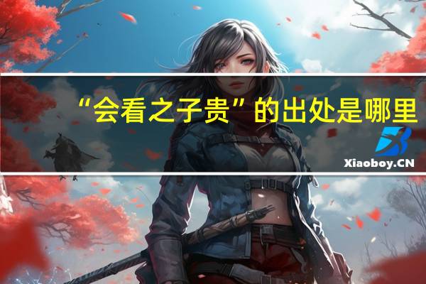 “会看之子贵”的出处是哪里
