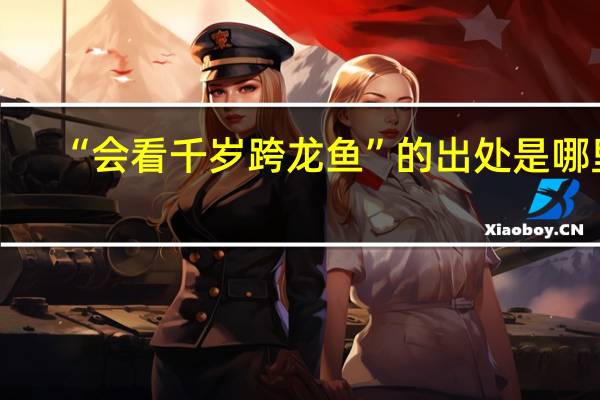 “会看千岁跨龙鱼”的出处是哪里