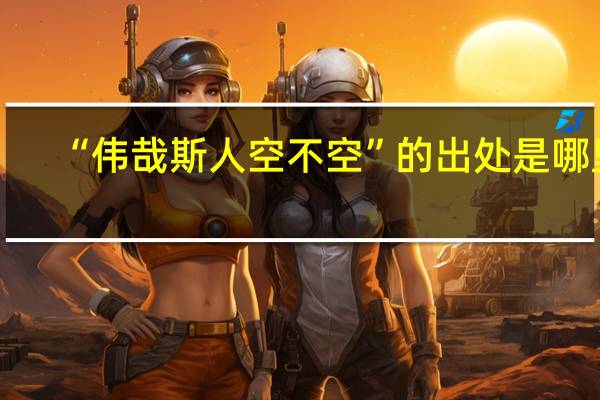“伟哉斯人空不空”的出处是哪里