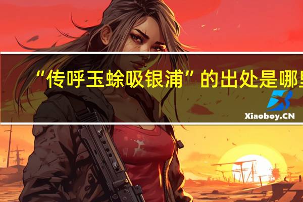 “传呼玉蜍吸银浦”的出处是哪里