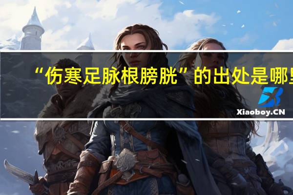 “伤寒足脉根膀胱”的出处是哪里