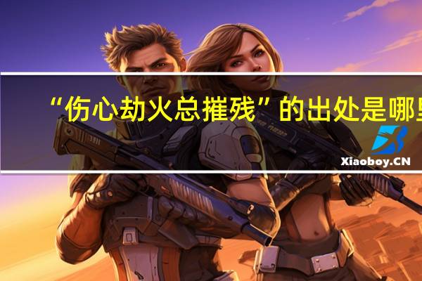 “伤心劫火总摧残”的出处是哪里