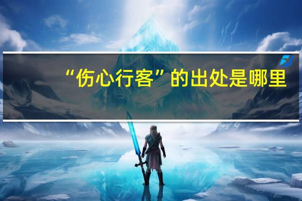 “伤心行客”的出处是哪里