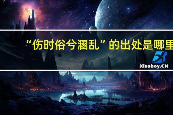 “伤时俗兮溷乱”的出处是哪里