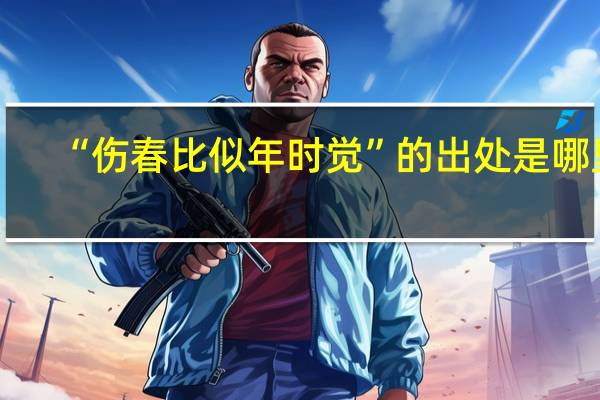 “伤春比似年时觉”的出处是哪里