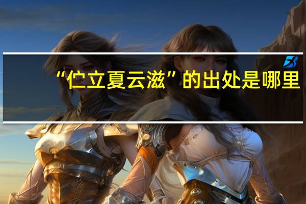 “伫立夏云滋”的出处是哪里
