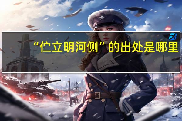“伫立明河侧”的出处是哪里