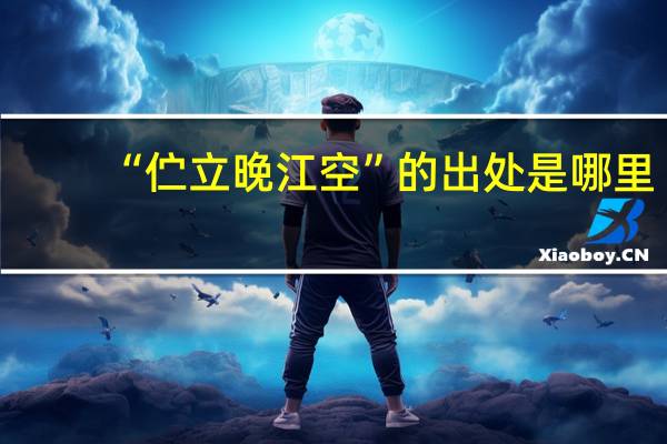 “伫立晚江空”的出处是哪里