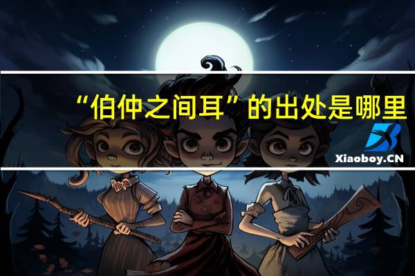 “伯仲之间耳”的出处是哪里