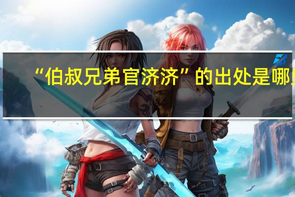 “伯叔兄弟官济济”的出处是哪里