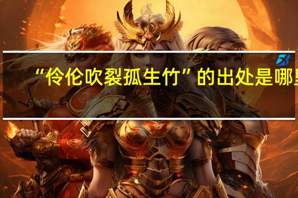“伶伦吹裂孤生竹”的出处是哪里