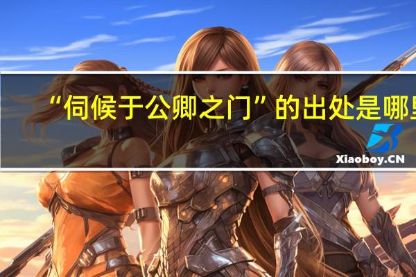 “伺候于公卿之门”的出处是哪里