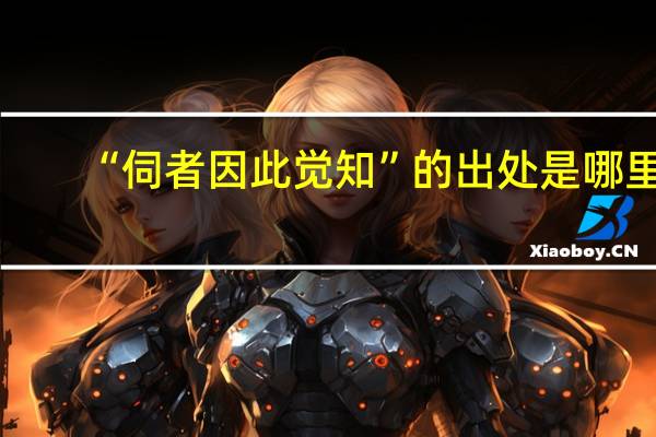 “伺者因此觉知”的出处是哪里
