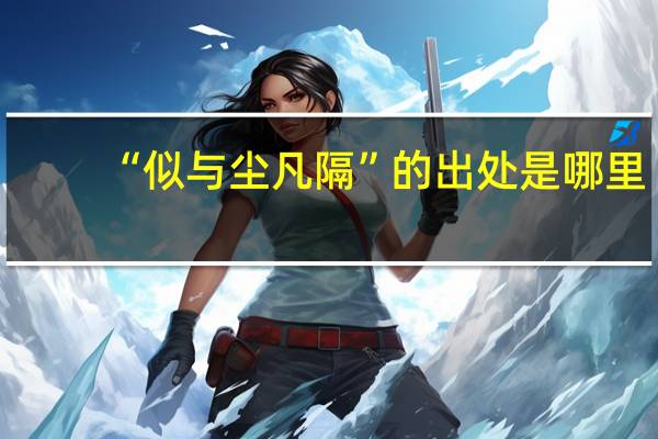 “似与尘凡隔”的出处是哪里