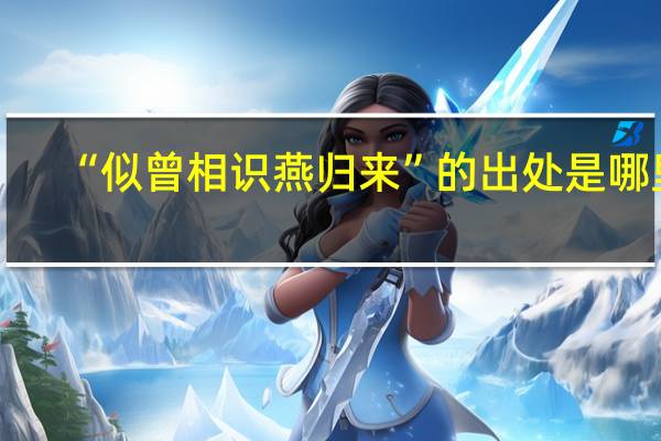 “似曾相识燕归来”的出处是哪里
