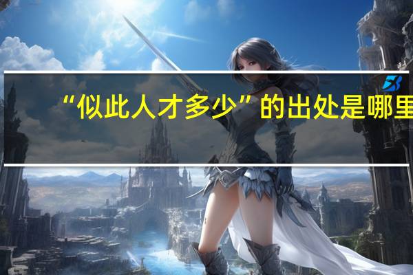 “似此人才多少”的出处是哪里