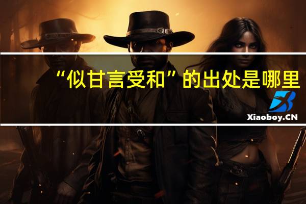 “似甘言受和”的出处是哪里
