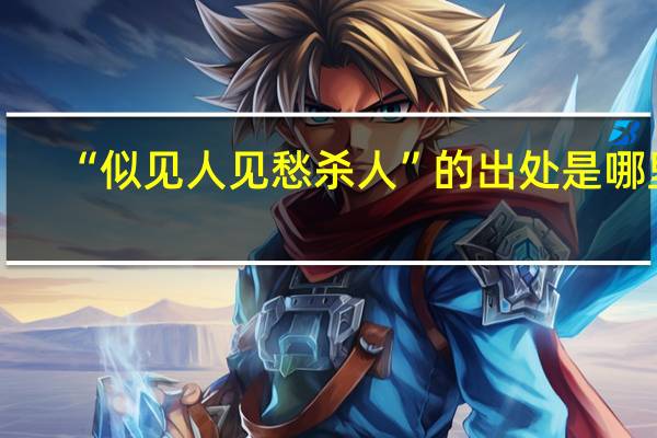 “似见人见愁杀人”的出处是哪里