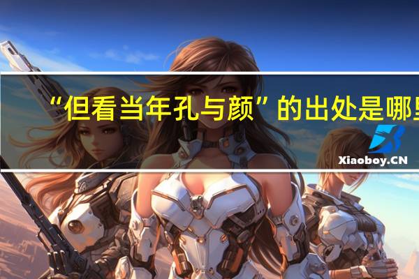 “但看当年孔与颜”的出处是哪里