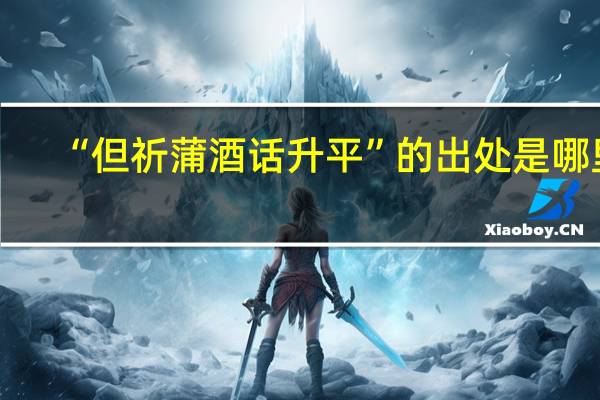 “但祈蒲酒话升平”的出处是哪里