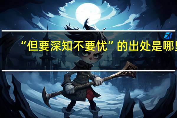 “但要深知不要忧”的出处是哪里
