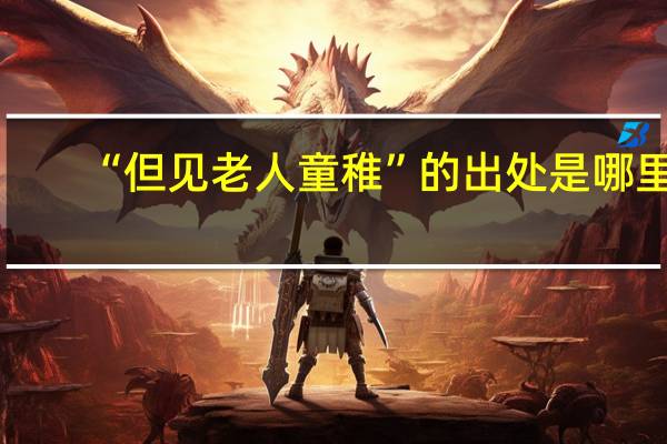 “但见老人童稚”的出处是哪里