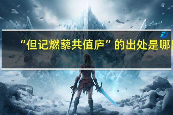 “但记燃藜共值庐”的出处是哪里