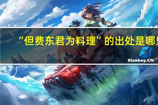 “但费东君为料理”的出处是哪里