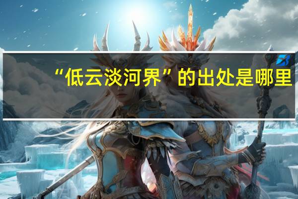 “低云淡河界”的出处是哪里