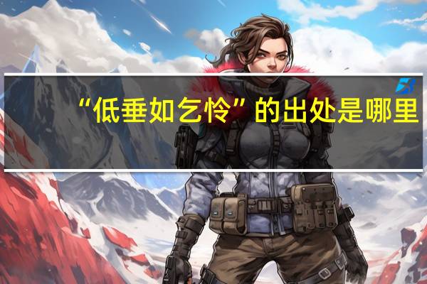 “低垂如乞怜”的出处是哪里