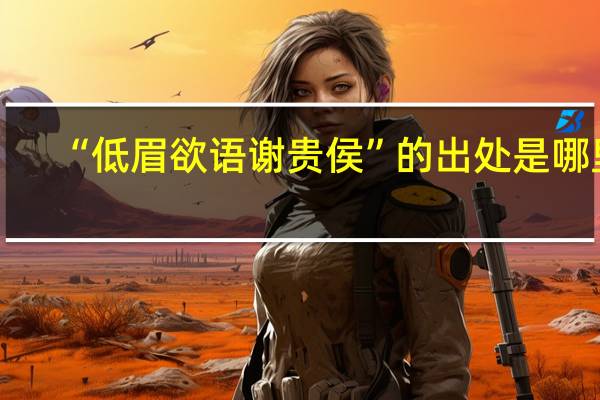 “低眉欲语谢贵侯”的出处是哪里