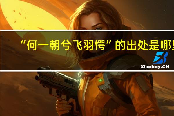 “何一朝兮飞羽愕”的出处是哪里