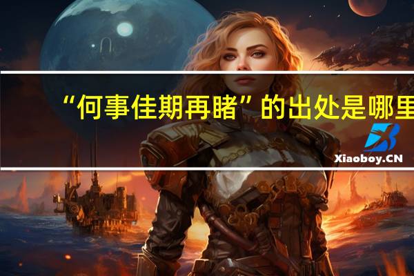 “何事佳期再睹”的出处是哪里